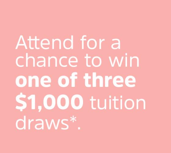 Attend for a chance to win one of three $1000 tuition draws